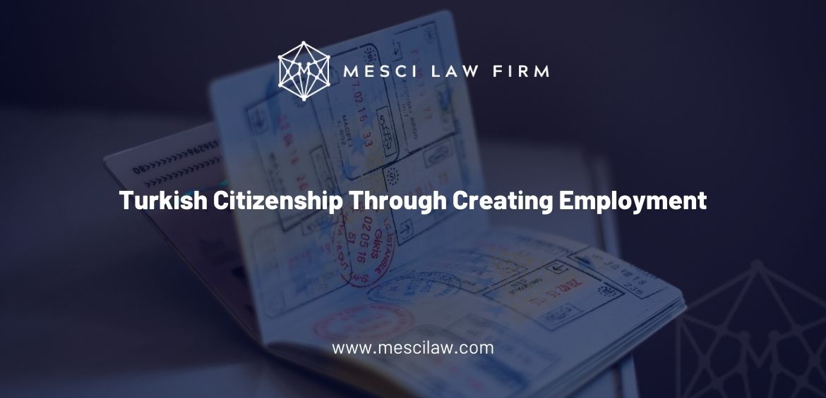 Turkish Citizenship Through Creating Employment mescilaw