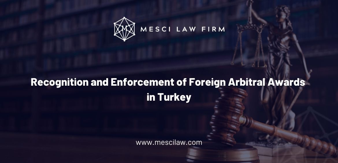 Recognition and Enforcement of Foreign Arbitral Awards in Turkey